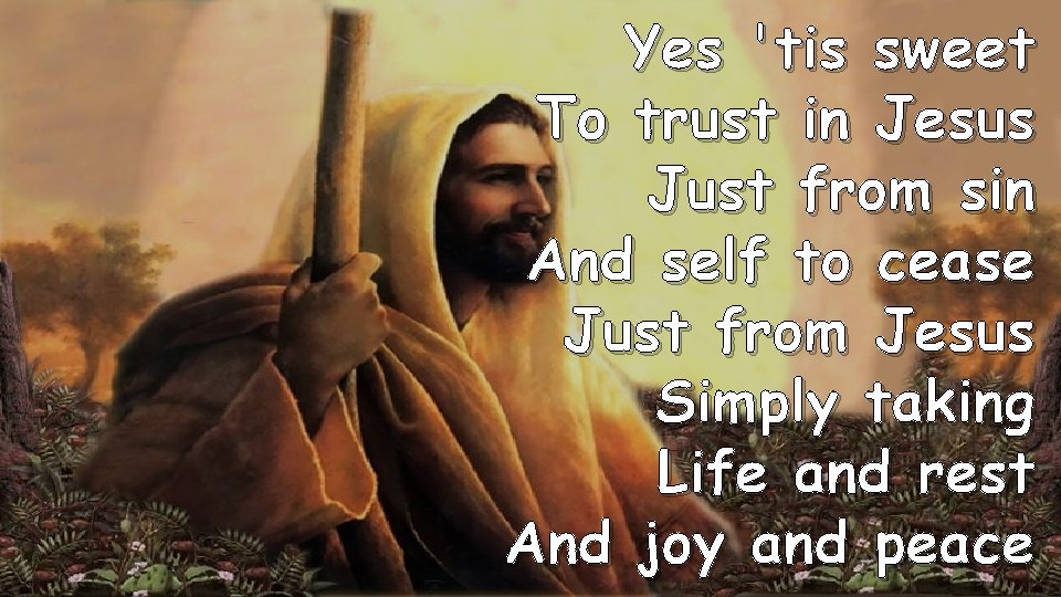 Yes 'tis sweet To trust in Jesus Just from sin And self to cease