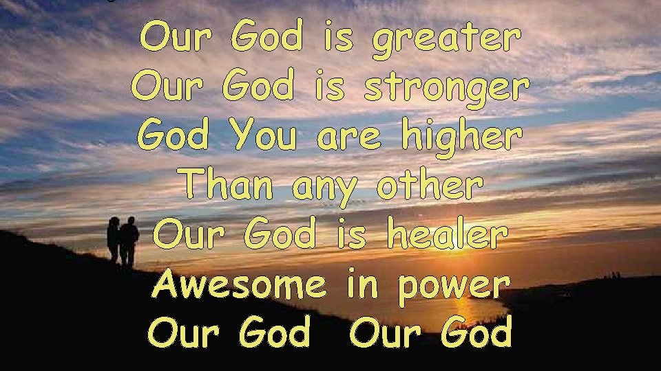 Our God is greater Our God is stronger God You are higher Than any