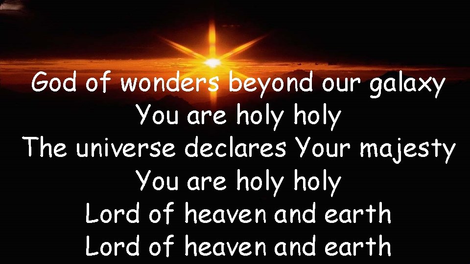 God of wonders beyond our galaxy You are holy The universe declares Your majesty