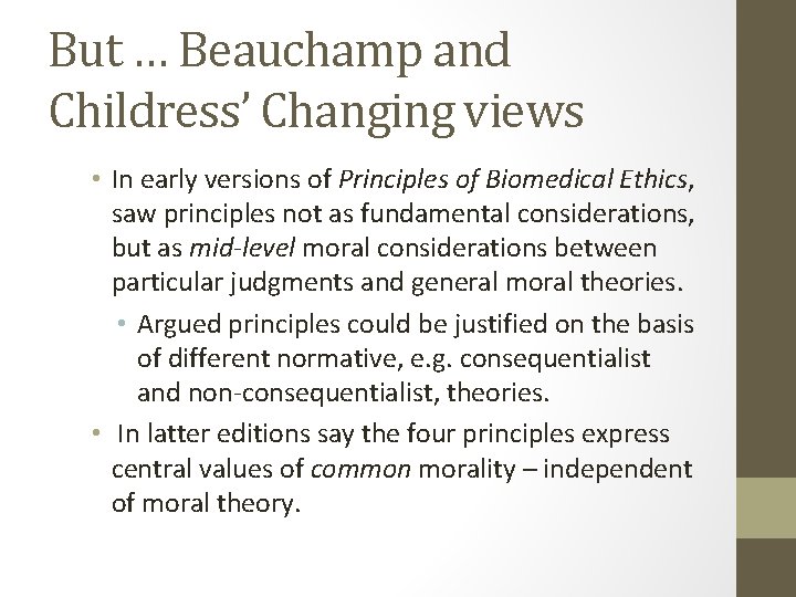 But … Beauchamp and Childress’ Changing views • In early versions of Principles of