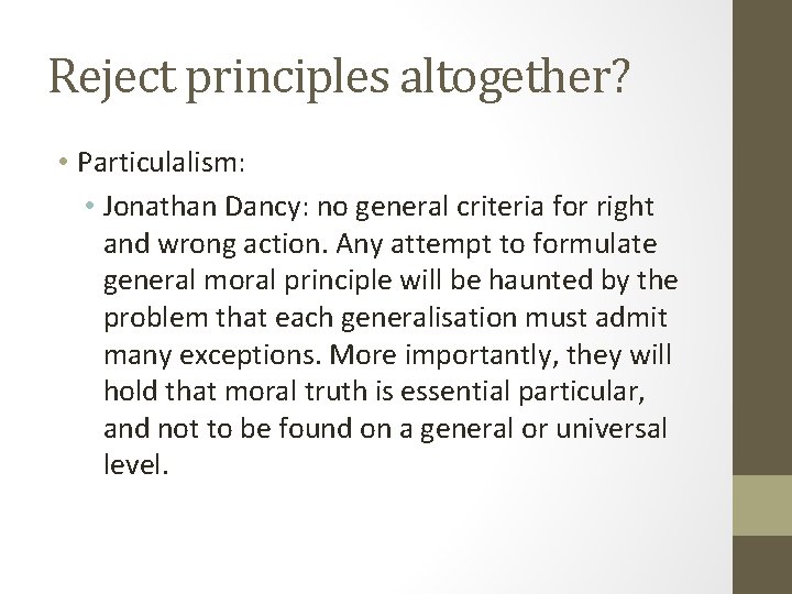 Reject principles altogether? • Particulalism: • Jonathan Dancy: no general criteria for right and