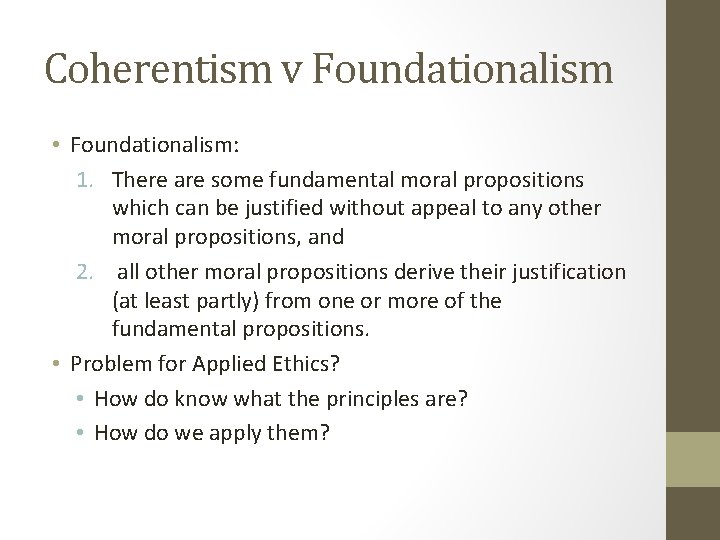 Coherentism v Foundationalism • Foundationalism: 1. There are some fundamental moral propositions which can