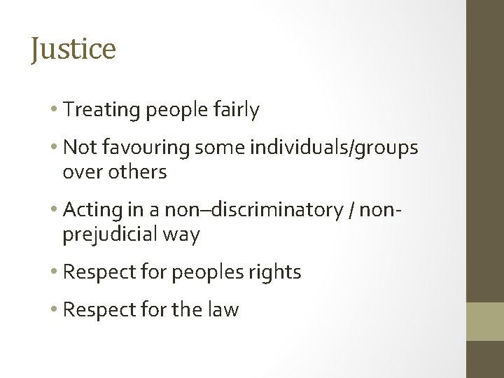 Justice • Treating people fairly • Not favouring some individuals/groups over others • Acting