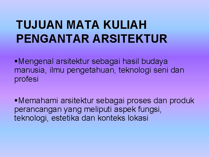 TUJUAN MATA KULIAH PENGANTAR ARSITEKTUR §Mengenal arsitektur sebagai hasil budaya manusia, ilmu pengetahuan, teknologi