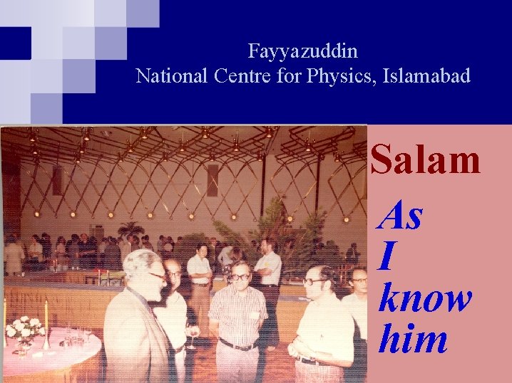 Fayyazuddin National Centre for Physics, Islamabad Salam As I know him 