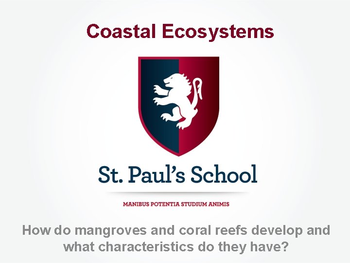 Coastal Ecosystems How do mangroves and coral reefs develop and what characteristics do they