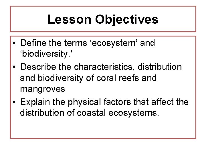 Lesson Objectives • Define the terms ‘ecosystem’ and ‘biodiversity. ’ • Describe the characteristics,