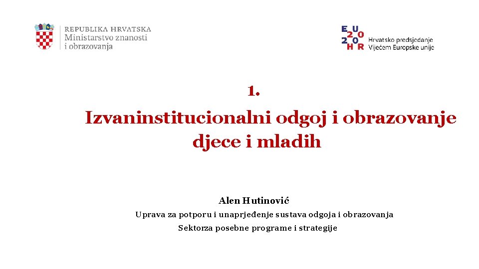 1. Izvaninstitucionalni odgoj i obrazovanje djece i mladih Alen Hutinović Uprava za potporu i