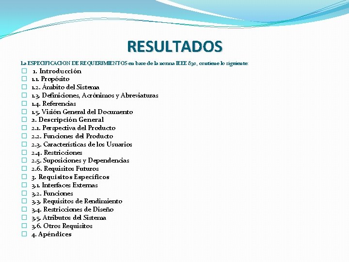 RESULTADOS La ESPECIFICACION DE REQUERIMIENTOS en base de la norma IEEE 830, contiene lo