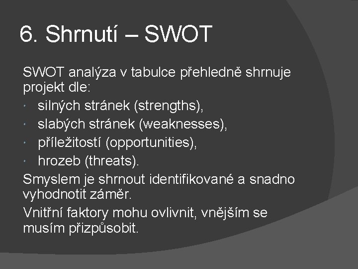 6. Shrnutí – SWOT analýza v tabulce přehledně shrnuje projekt dle: silných stránek (strengths),