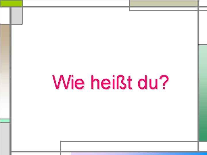 Wie heißt du? 