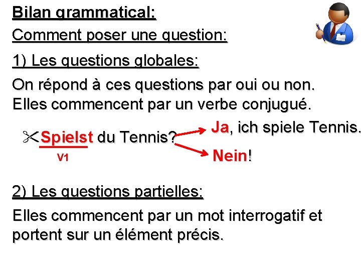 Bilan grammatical: Comment poser une question: 1) Les questions globales: On répond à ces