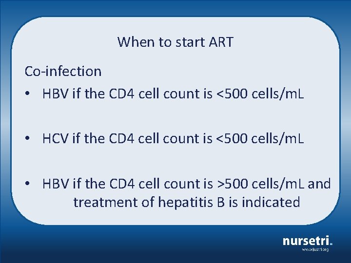 When to start ART Co-infection • HBV if the CD 4 cell count is