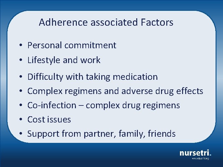 Adherence associated Factors • Personal commitment • Lifestyle and work • • • Difficulty