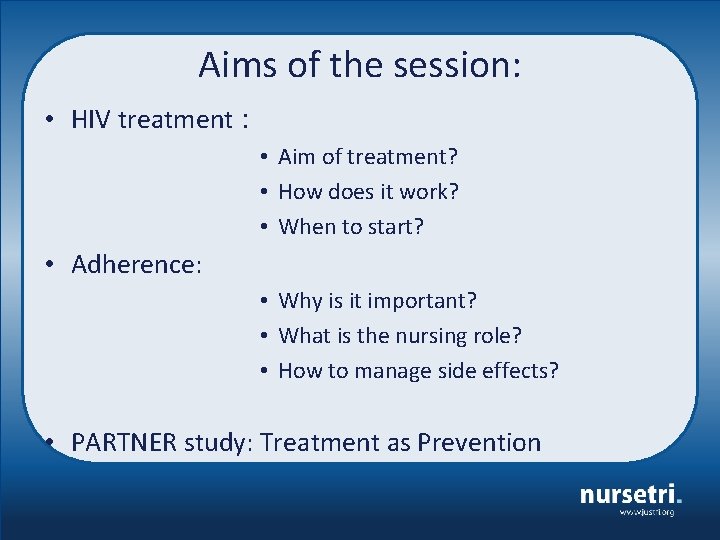 Aims of the session: • HIV treatment : • Aim of treatment? • How