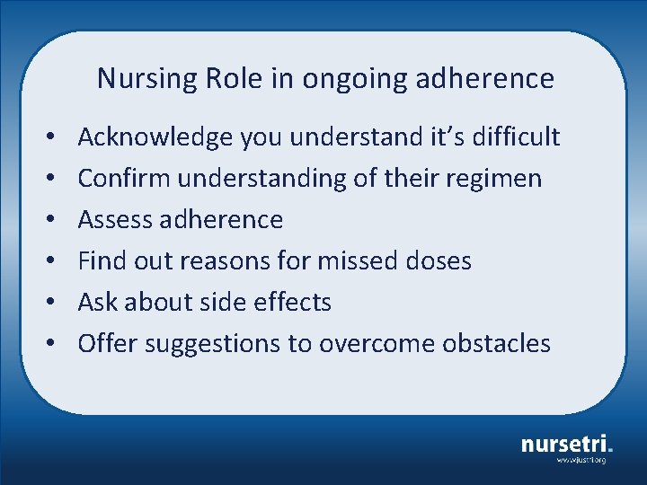 Nursing Role in ongoing adherence • • • Acknowledge you understand it’s difficult Confirm