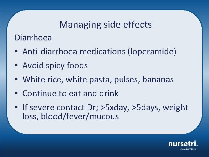 Managing side effects Diarrhoea • • • Anti-diarrhoea medications (loperamide) Avoid spicy foods White