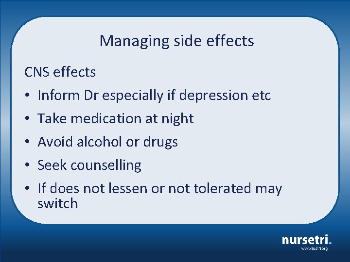 Managing side effects CNS effects • Inform Dr especially if depression etc • •