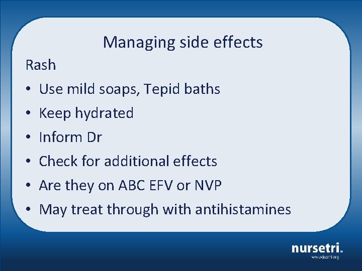 Managing side effects Rash • • • Use mild soaps, Tepid baths Keep hydrated