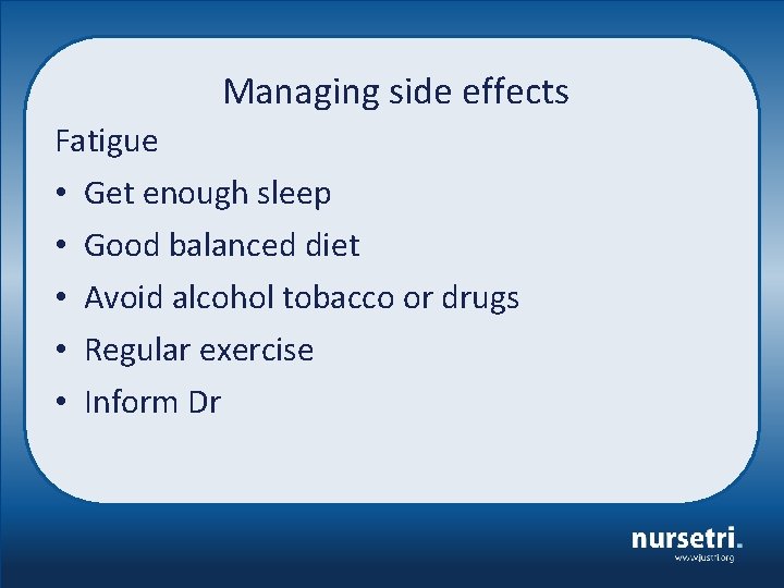 Managing side effects Fatigue • • • Get enough sleep Good balanced diet Avoid