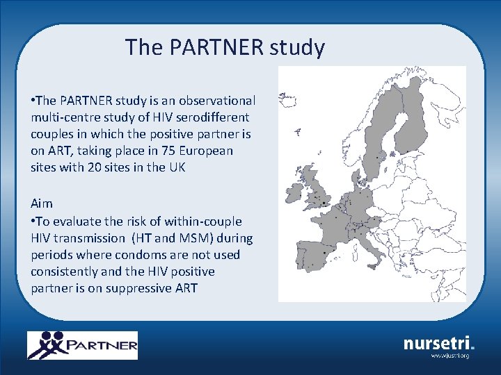 The PARTNER study • The PARTNER study is an observational multi-centre study of HIV