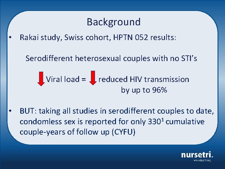 Background • Rakai study, Swiss cohort, HPTN 052 results: Serodifferent heterosexual couples with no