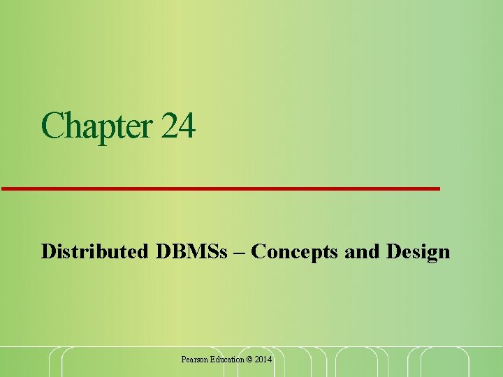 Chapter 24 Distributed DBMSs – Concepts and Design Pearson Education © 2014 