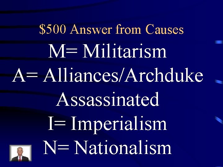 $500 Answer from Causes M= Militarism A= Alliances/Archduke Assassinated I= Imperialism N= Nationalism 