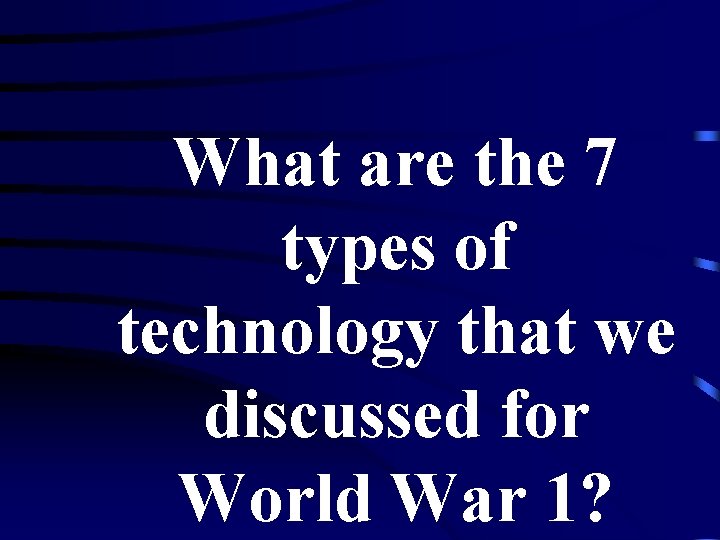 What are the 7 types of technology that we discussed for World War 1?