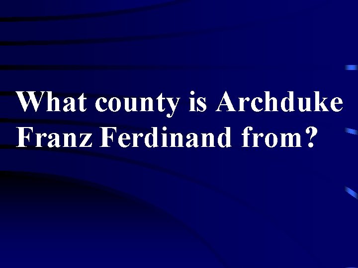 What county is Archduke Franz Ferdinand from? 