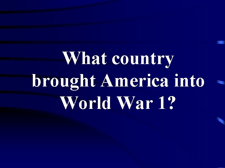 What country brought America into World War 1? 