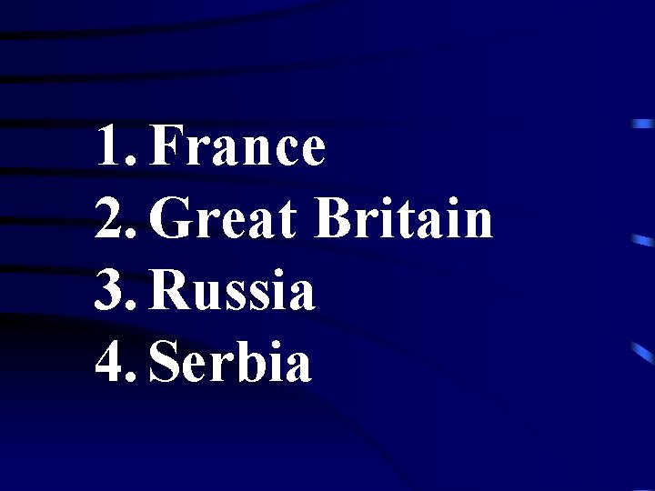 1. France 2. Great Britain 3. Russia 4. Serbia 