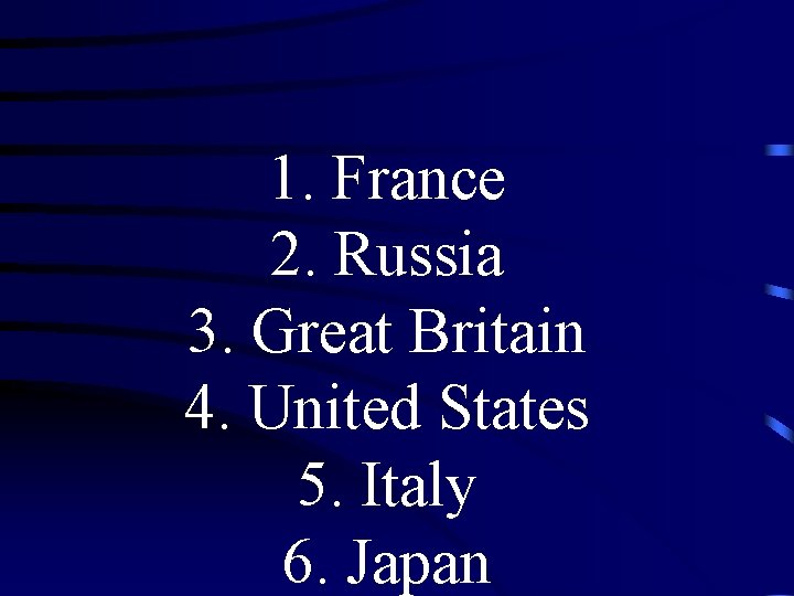 1. France 2. Russia 3. Great Britain 4. United States 5. Italy 6. Japan