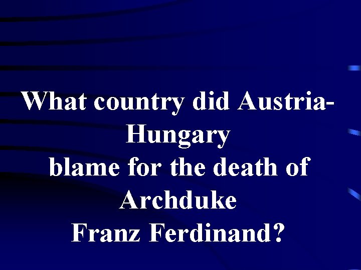 What country did Austria. Hungary blame for the death of Archduke Franz Ferdinand? 
