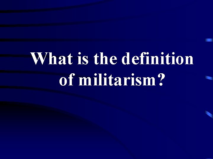 What is the definition of militarism? 