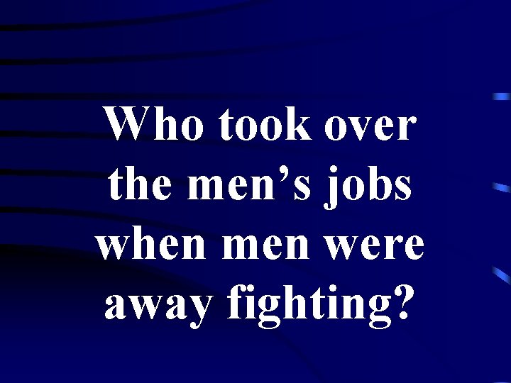 Who took over the men’s jobs when men were away fighting? 