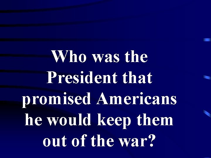 Who was the President that promised Americans he would keep them out of the