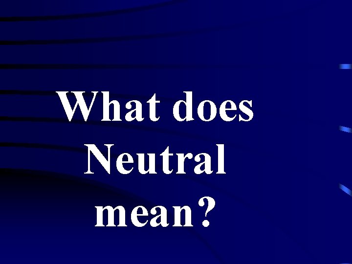 What does Neutral mean? 