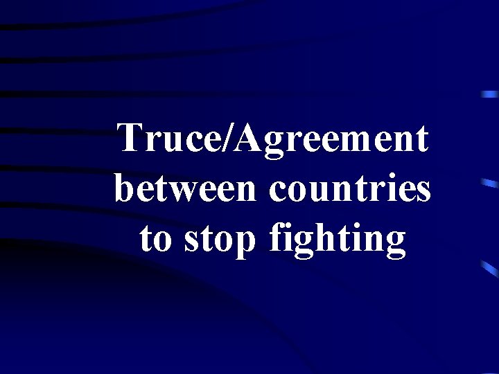 Truce/Agreement between countries to stop fighting 