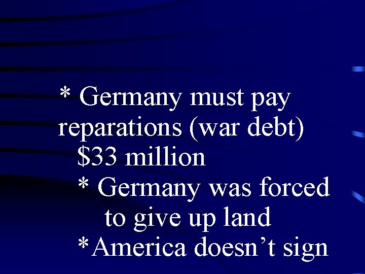 * Germany must pay reparations (war debt) $33 million * Germany was forced to