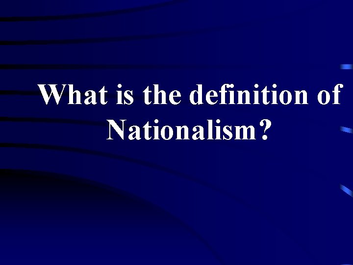 What is the definition of Nationalism? 