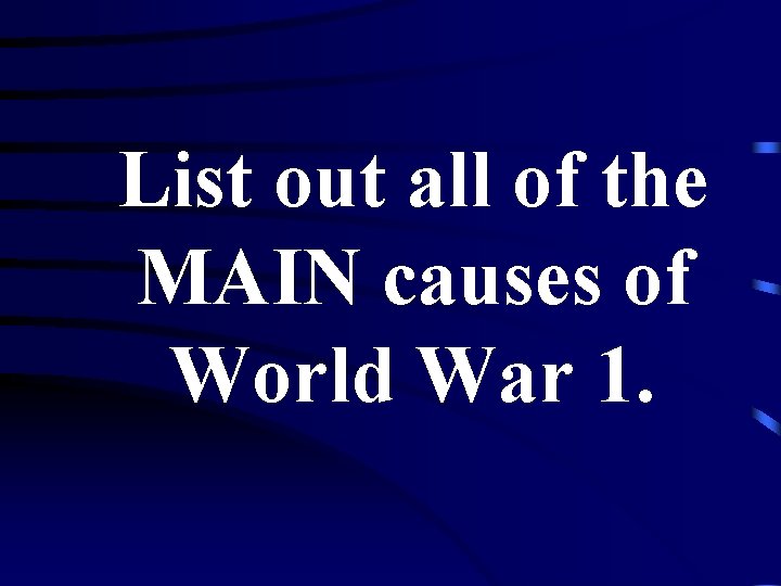 List out all of the MAIN causes of World War 1. 