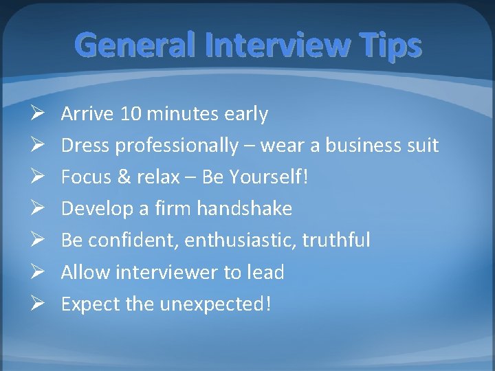 General Interview Tips Ø Ø Ø Ø Arrive 10 minutes early Dress professionally –