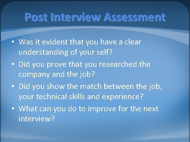 Post Interview Assessment • Was it evident that you have a clear understanding of