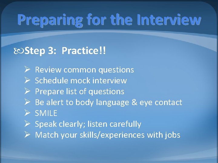 Preparing for the Interview Step 3: Practice!! Ø Ø Ø Ø Review common questions