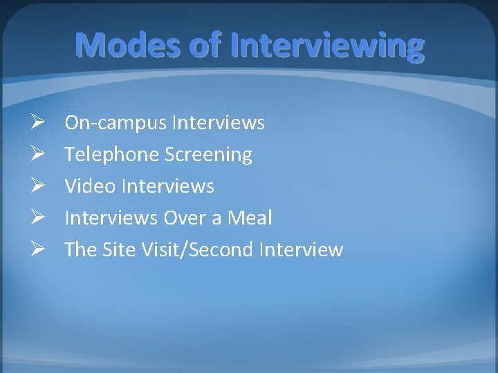 Modes of Interviewing Ø Ø Ø On-campus Interviews Telephone Screening Video Interviews Over a