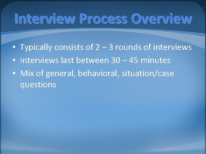 Interview Process Overview • Typically consists of 2 – 3 rounds of interviews •