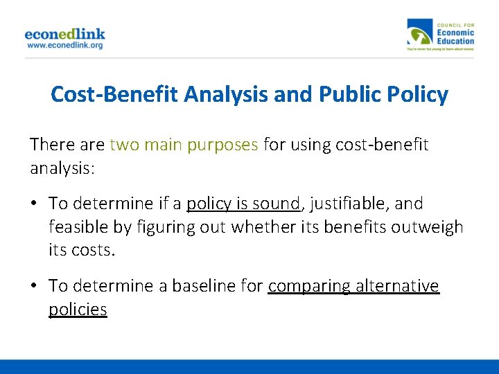 Cost-Benefit Analysis and Public Policy There are two main purposes for using cost-benefit analysis: