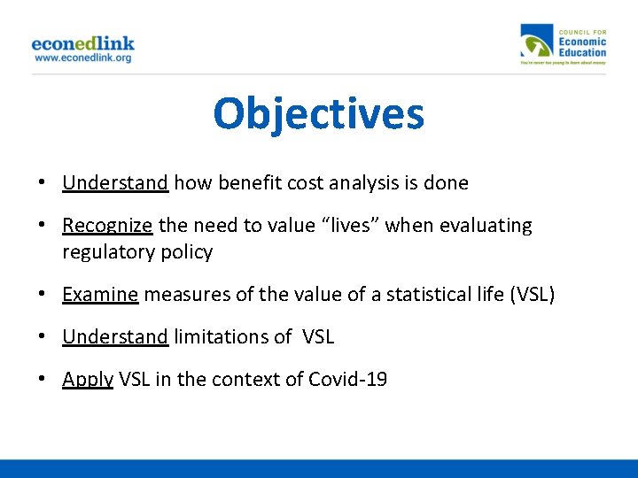 Objectives • Understand how benefit cost analysis is done • Recognize the need to