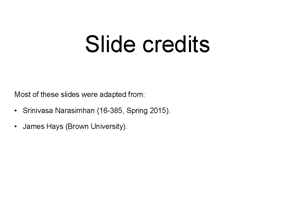 Slide credits Most of these slides were adapted from: • Srinivasa Narasimhan (16 -385,